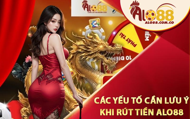 Các yếu tố cần lưu ý khi rút tiền Alo88